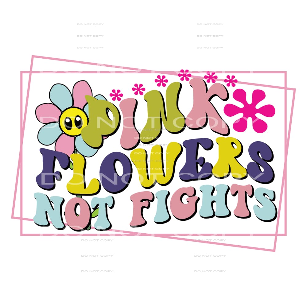 Pink Flowers Are Not Fighters #5215 Sublimation transfers -