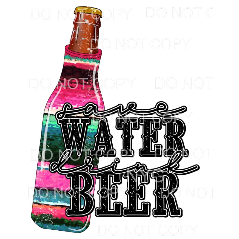 Save Water Drink Beer Serape #1023 Sublimation transfers -