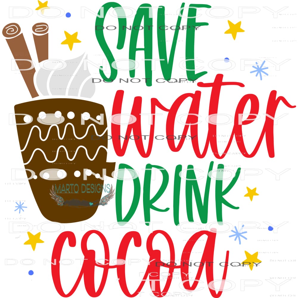 Save Water Drink Cocoa #7990 Sublimation transfers - Heat