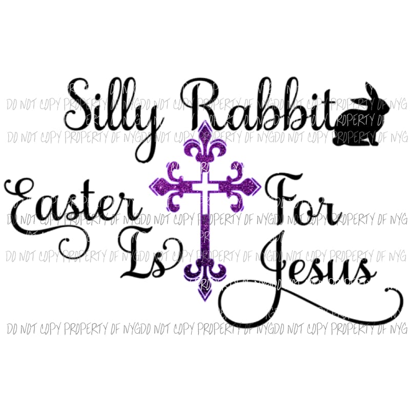 Silly Rabbit Easter is for Jesus 2 Sublimation transfers Heat Transfer