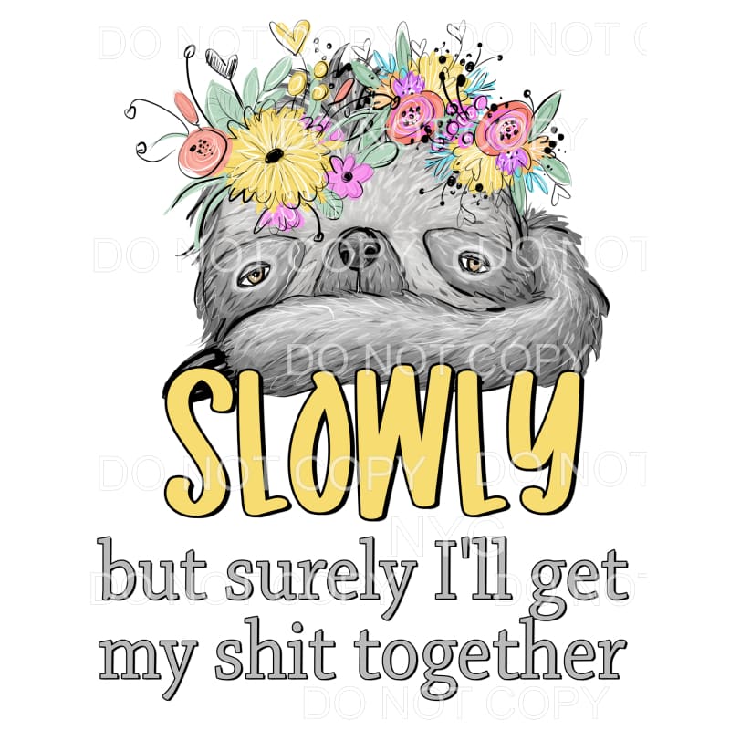 Slowly But Surely I’ll Get My Shit Together Sloth Flowers