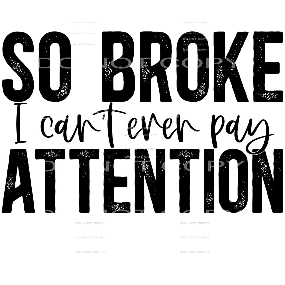 so broke I can’t even pay attention #4790 Sublimation