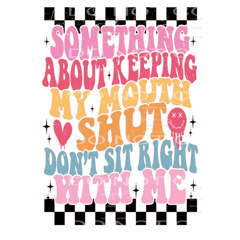 Something About Keeping My Mouth Shut Don’t Sit
