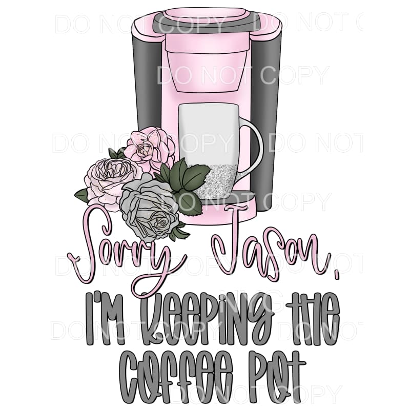Sorry Jason I’m Keeping The Coffee Pot Pink Grey Sublimation