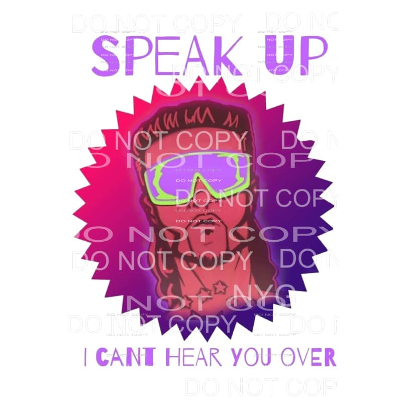 speak up i cant hear over you Sublimation transfers - Heat