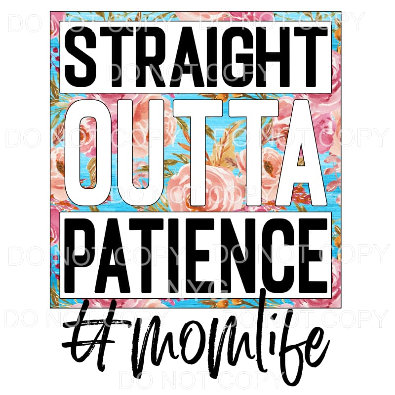 Straight Outta Patience Mom Life Floral Sublimation