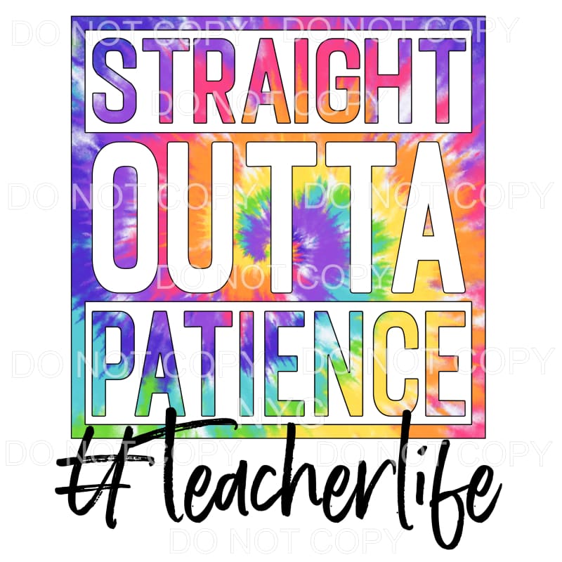 Straight Outta Patience Teacher Life Tie Dye #652