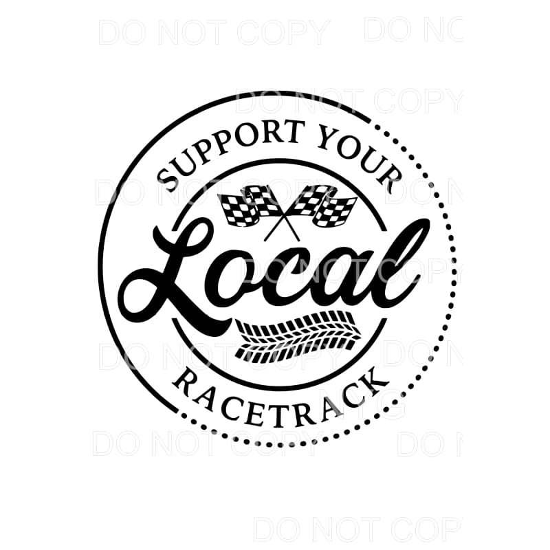 Support your local race track # 724 Sublimation transfers -