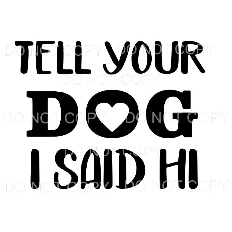 Tell Your Dog I Said Hi Sublimation transfers - Heat