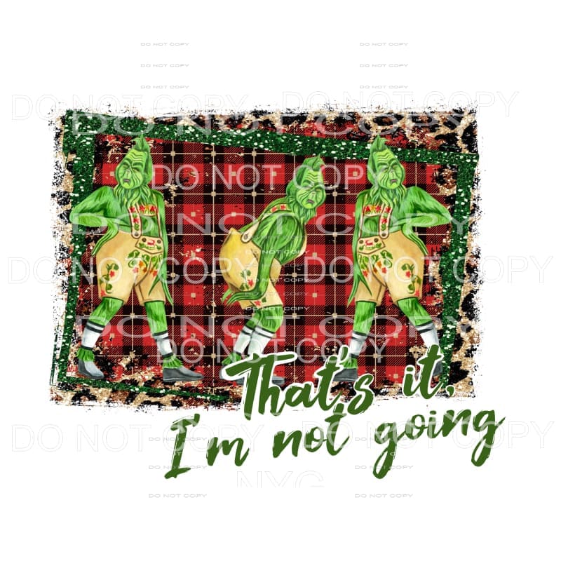 Thats it im not going GRINCH Sublimation transfers - Heat