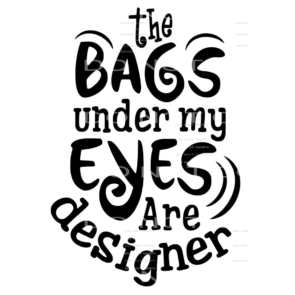 the bags under my eyes # 2203 Sublimation transfers - Heat