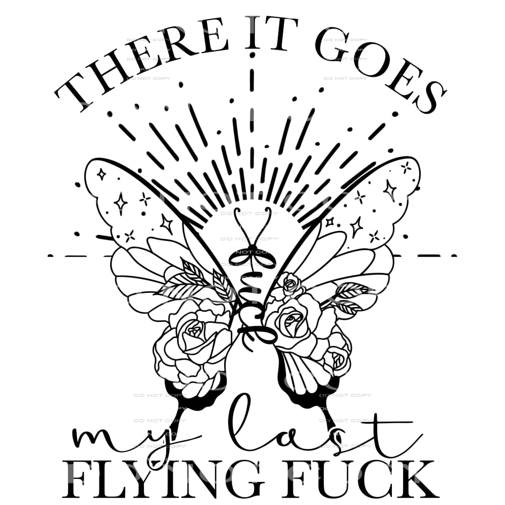 There it Goes My Last Flying Fuck #4096 Sublimation