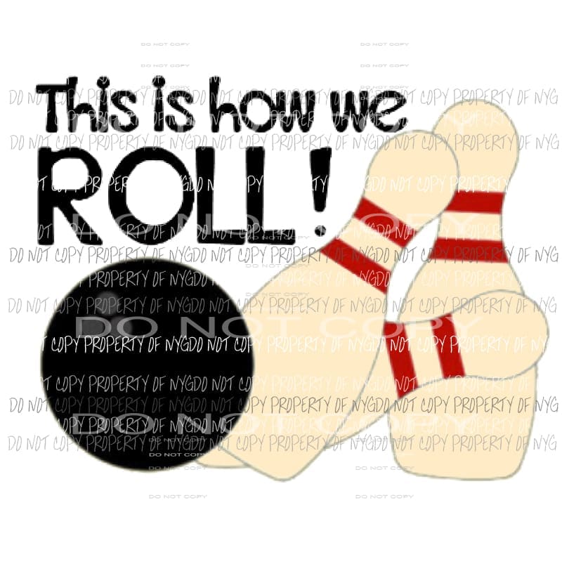 This is how we roll bowling Sublimation transfers Heat Transfer