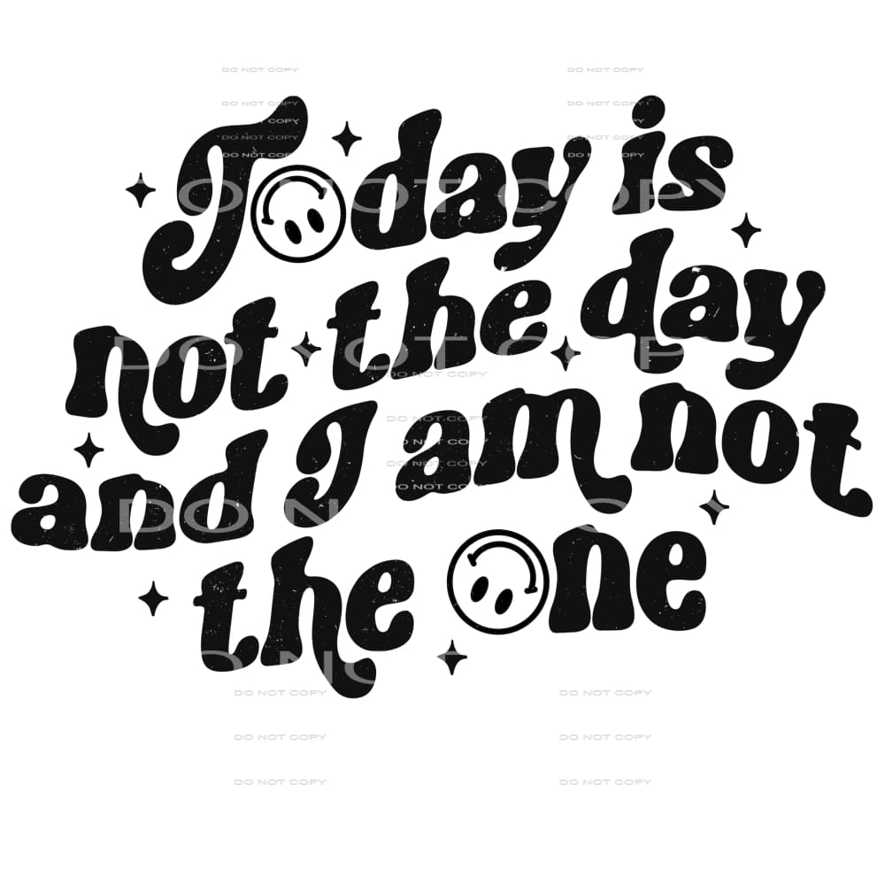 Today Is Not The Day And I Am Not The One #4127 Sublimation