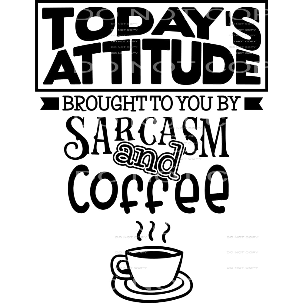 today’s mood brought to you by sarcasm and coffee #6309