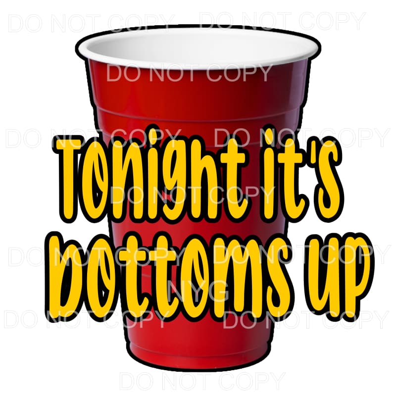 Tonight It’s Bottoms Up Red Cup Sublimation transfers - Heat