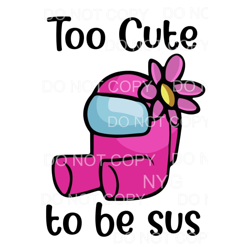 Too Cute To Be Sus Among Us Sublimation transfers - Heat