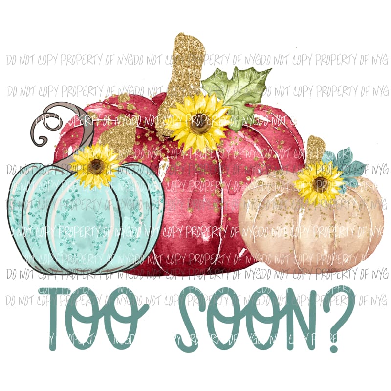 Too Soon Fall red pumpkin trio sunflowers Sublimation transfers Heat Transfer