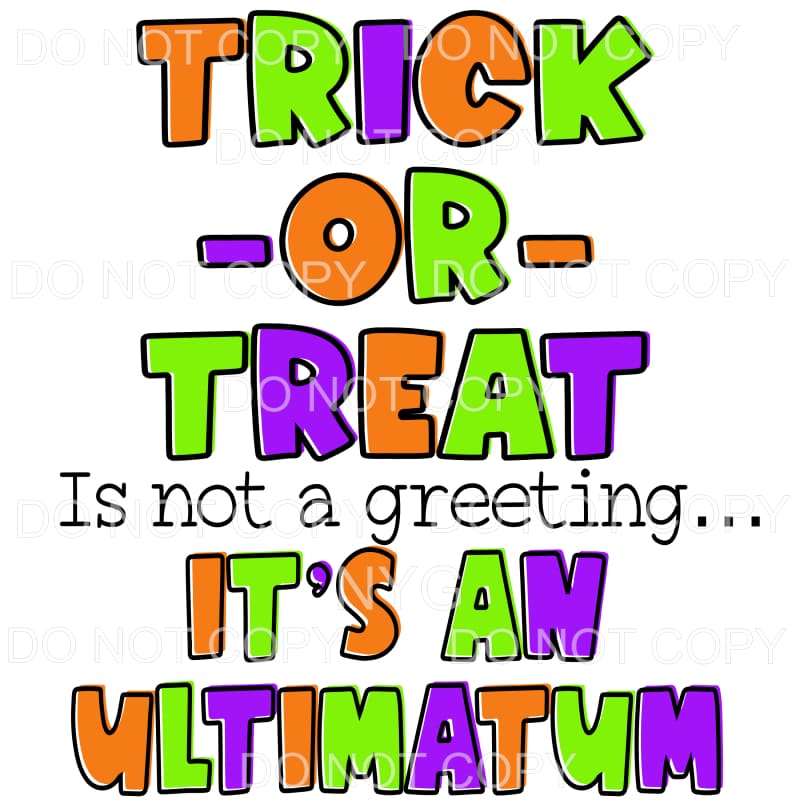 Trick Or Treat It Is Not A Greeting It’s An Ultimatum