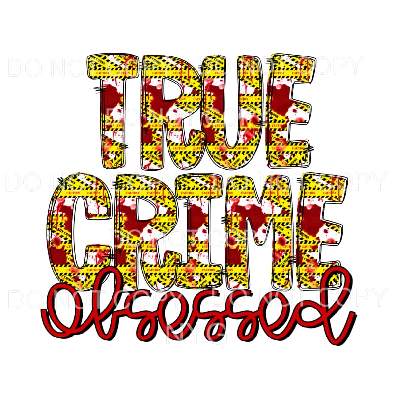 True Crime Obsessed Caution Tape Blood Splatter Sublimation