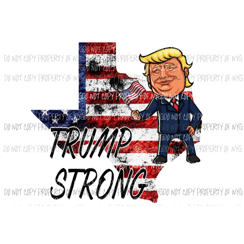 Trump Strong Texas Sublimation transfers Heat Transfer