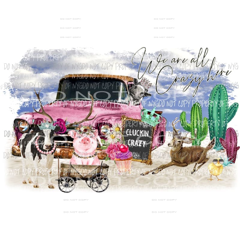 We are all crazy here crazy here animals truck Sublimation transfers Heat Transfer