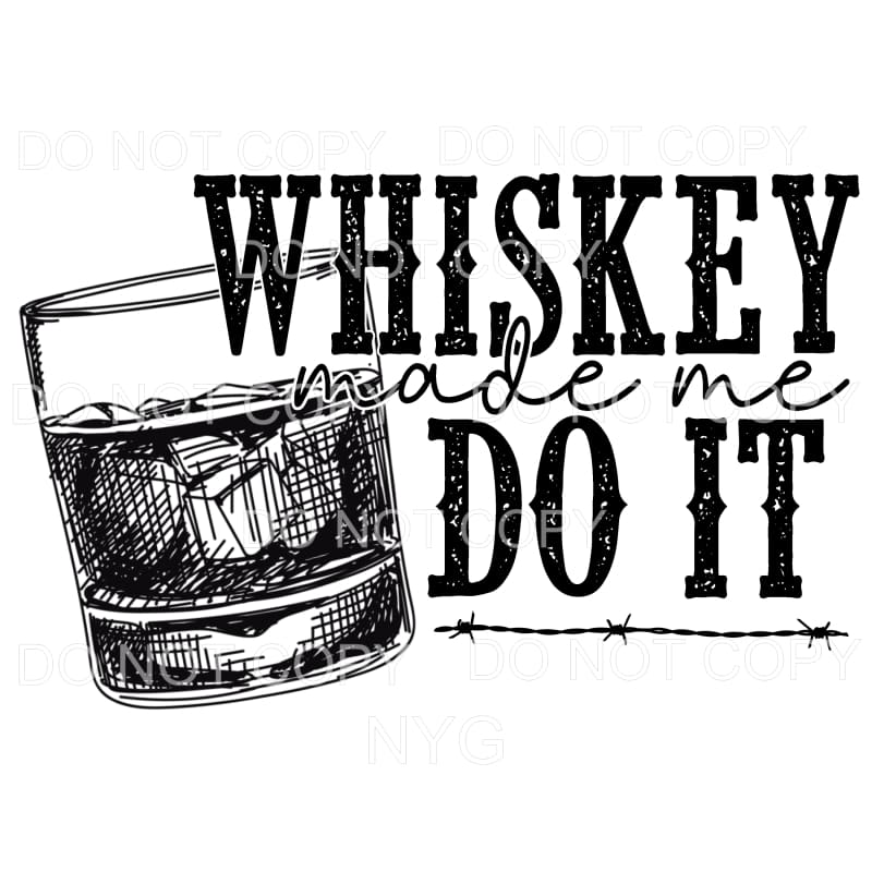 Whiskey Made Me Do It #1521 Sublimation transfers - Heat