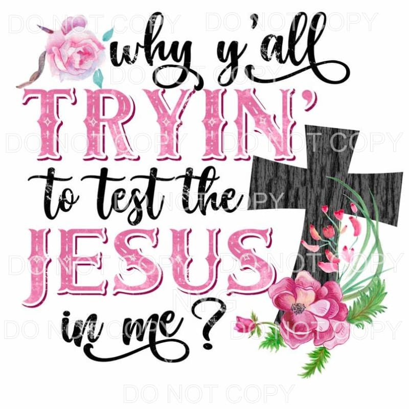 Why Y’all Tryin To Test The Jesus In Me Pink Flowers Cross