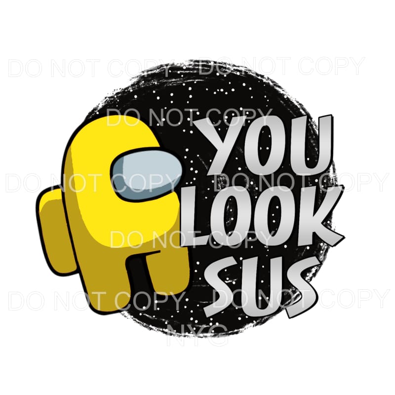 You Look Sus Yellow Among Us Sublimation transfers - Heat