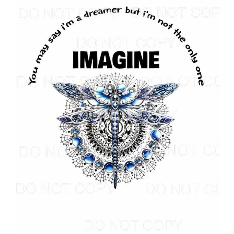 You Say I’m A Dreamer Imagine Dragonfly Sublimation