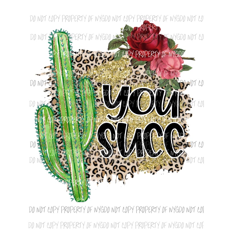 You Succ leopard gold cactus roses Sublimation transfers Heat Transfer