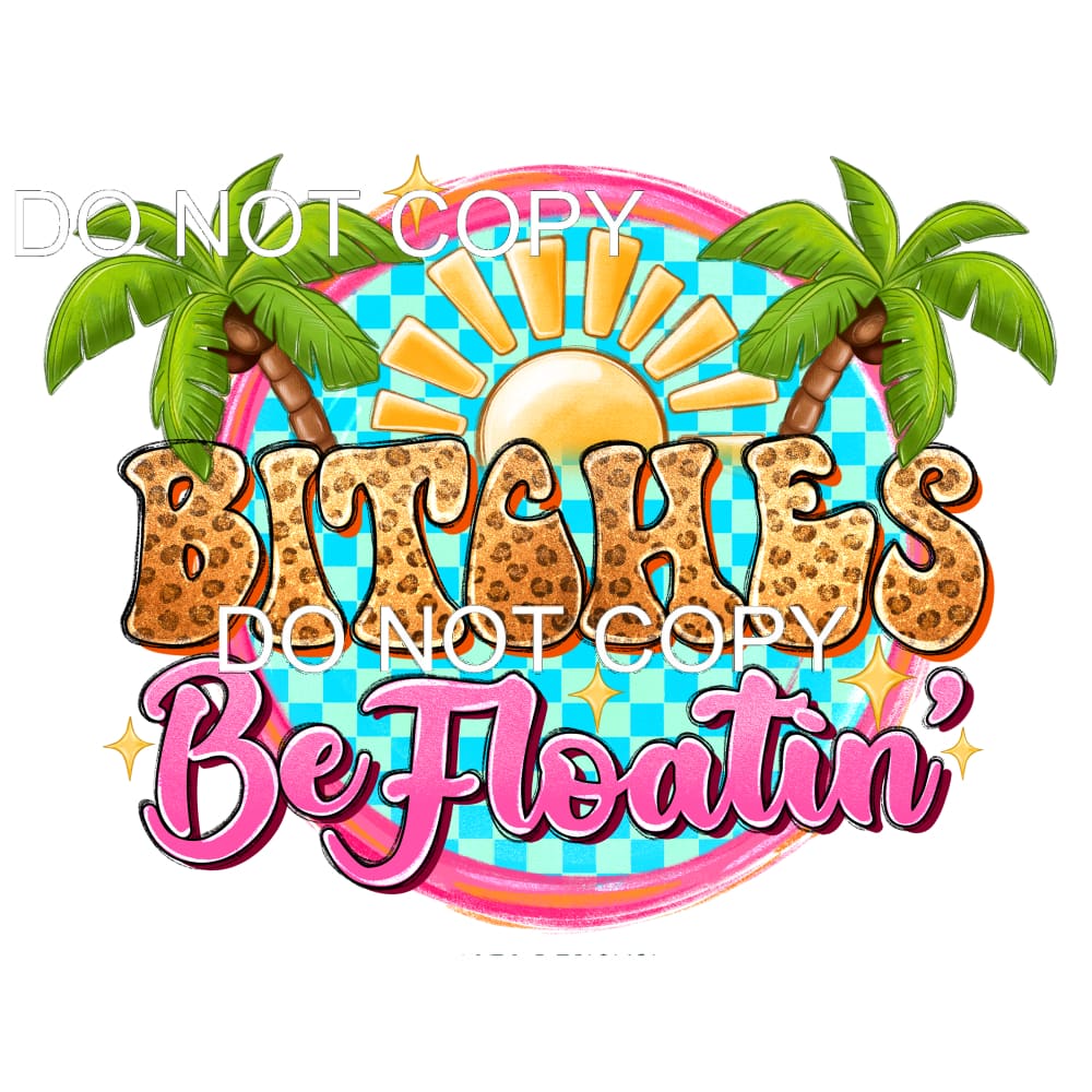 Bitches Be Floatin #11467 Sublimation transfers - Heat