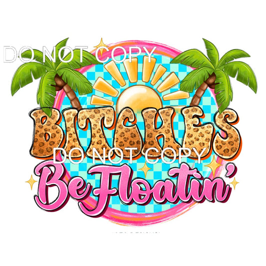 Bitches Be Floatin #11467 Sublimation transfers - Heat