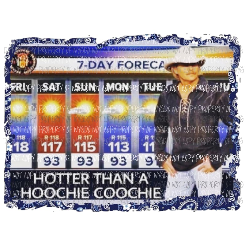 7 day forecast Hotter then a Hoochie coochie Sublimation transfers Heat Transfer