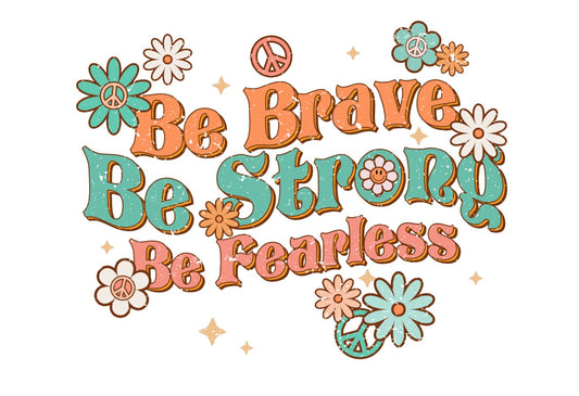 Be brave be strong be fearless # 513 Sublimation transfers