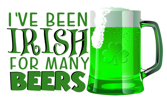 I've Been Irish For Many Beers Sublimation transfers