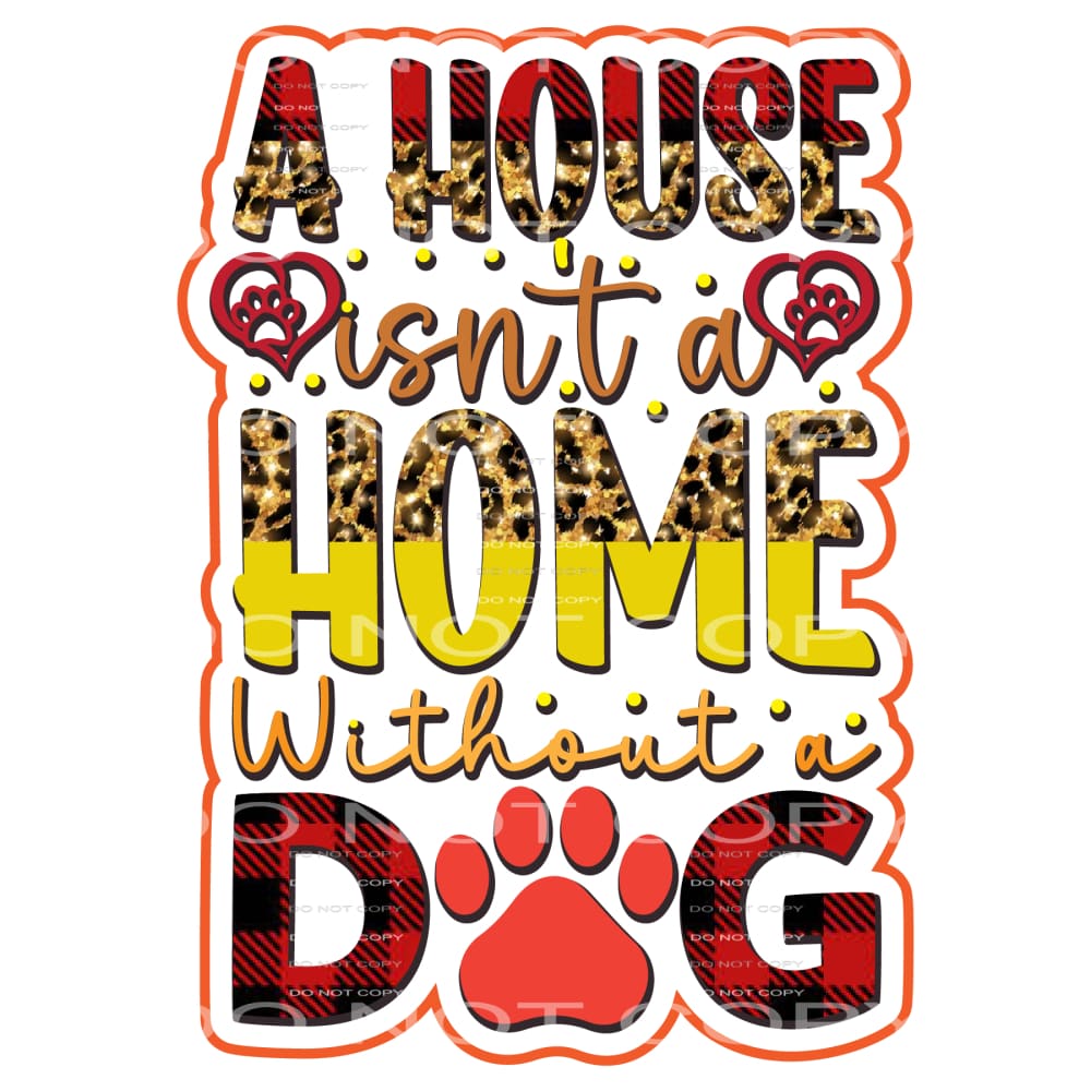 A House Isn’t A Home Without A Dog #5198 Sublimation