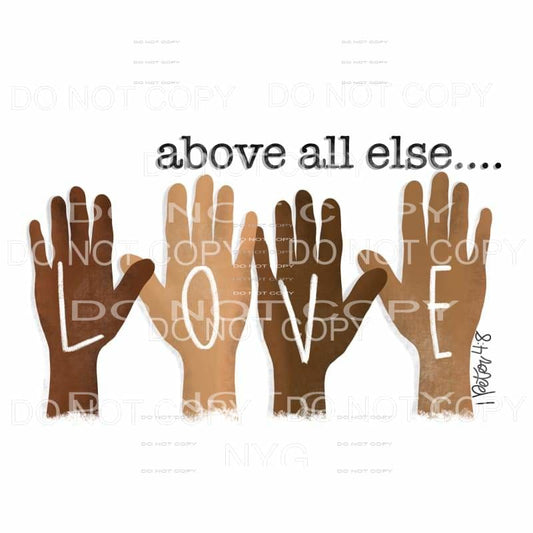 Above All Else Love Sublimation transfers - Heat Transfer