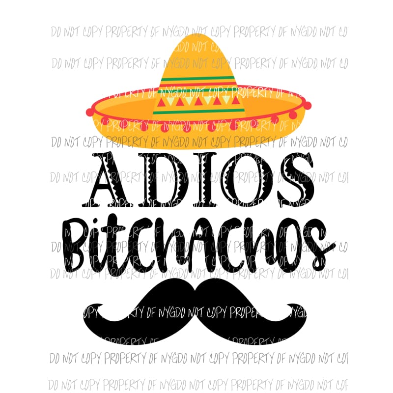 Adios Bitchachos sombrero mustache Sublimation transfers Heat Transfer