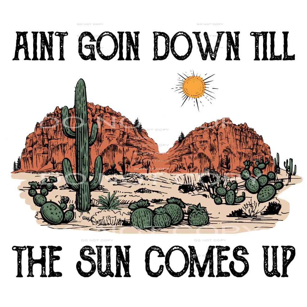 Ain’t Going Down Till The Sun Goes Up #4665 Sublimation