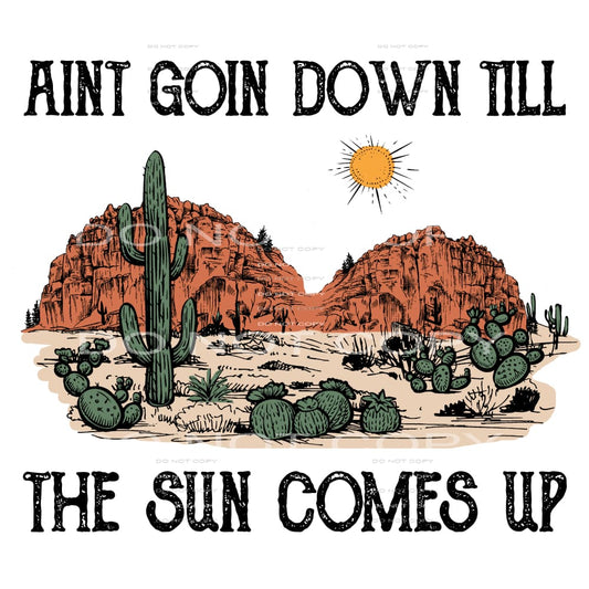 Ain’t Going Down Till The Sun Goes Up #4665 Sublimation
