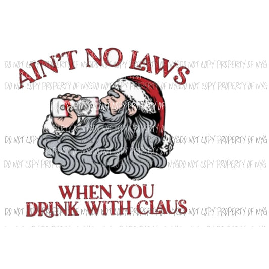 Aint no laws when you drink with Santa Claus Claws Sublimation transfers Heat Transfer