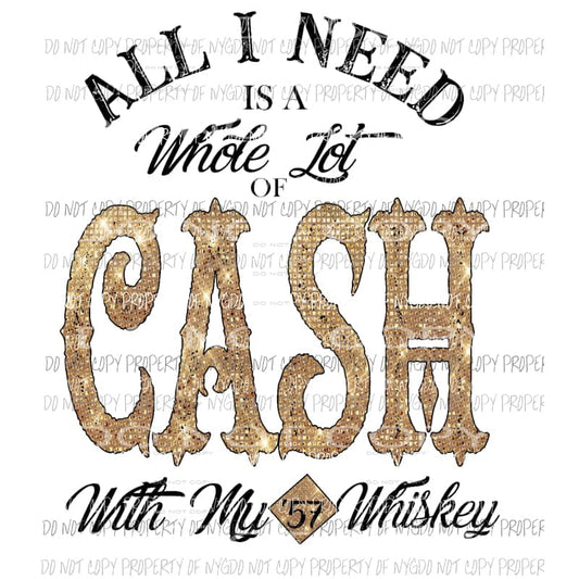 All I need is A whole lot of Cash with my 57 Whiskey Johnny Sublimation transfers Heat Transfer