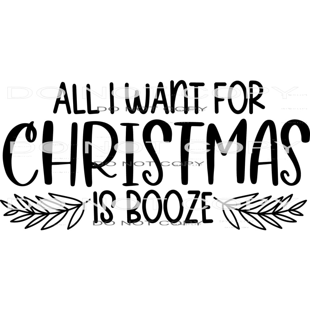 All I Want For Christmas Is Booze #7955 Sublimation