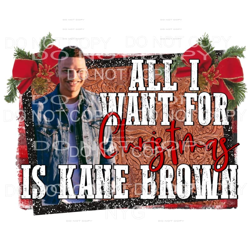 All I Want For Christmas Is Kane Brown Sublimation transfers