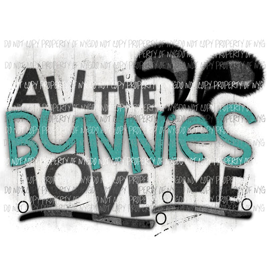 All the bunnies love me Sublimation transfers Easter Heat Transfer