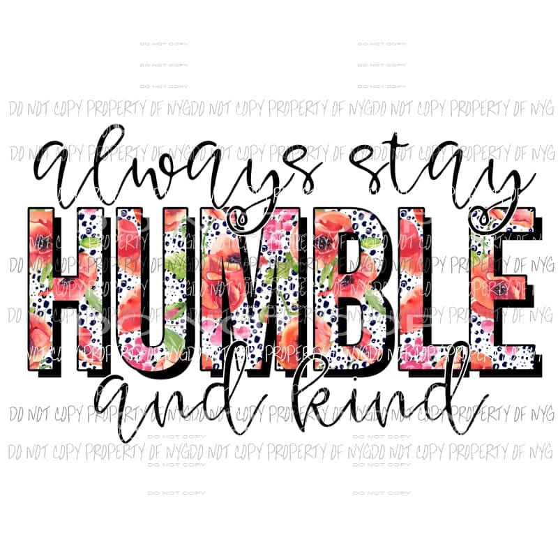 Always Stay Humble And Kind floral Sublimation transfers Heat Transfer