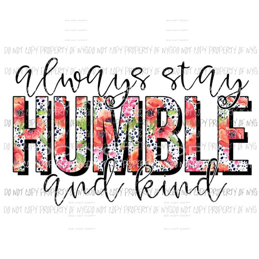 Always Stay Humble And Kind floral Sublimation transfers Heat Transfer