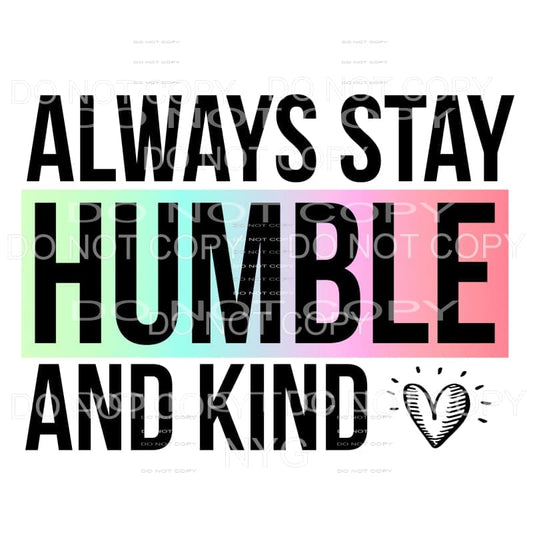 Always Stay Humble And Kind Sublimation transfers - Heat 