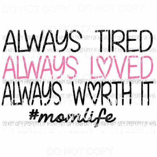 Always Tired Always Loved Always Worth It #momlife Sublimation transfers Heat Transfer